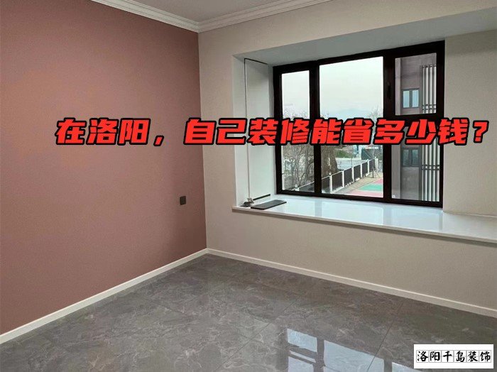 在洛陽，自己裝修能省多少錢？